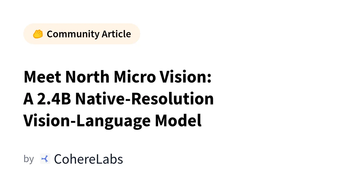 Cohere 推出輕量級視覺模型 North Micro Vision:2.4B 參數量實現原生解析度辨識